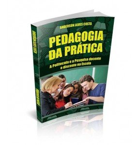 PEDAGOGIA DA PRÁTICA, A Politecnia e a Pesquisa docente e discente na Escola