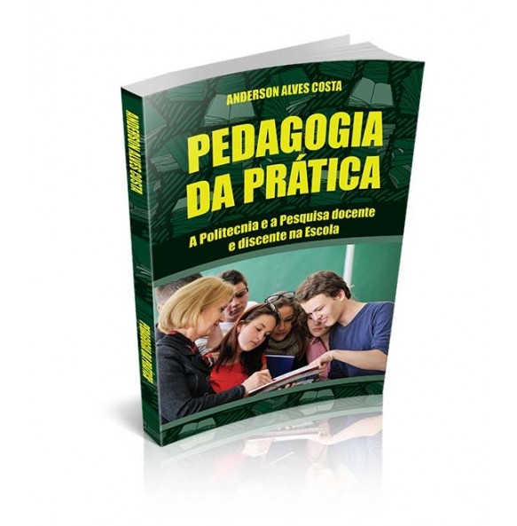 PEDAGOGIA DA PRÁTICA, A Politecnia e a Pesquisa docente e discente na Escola