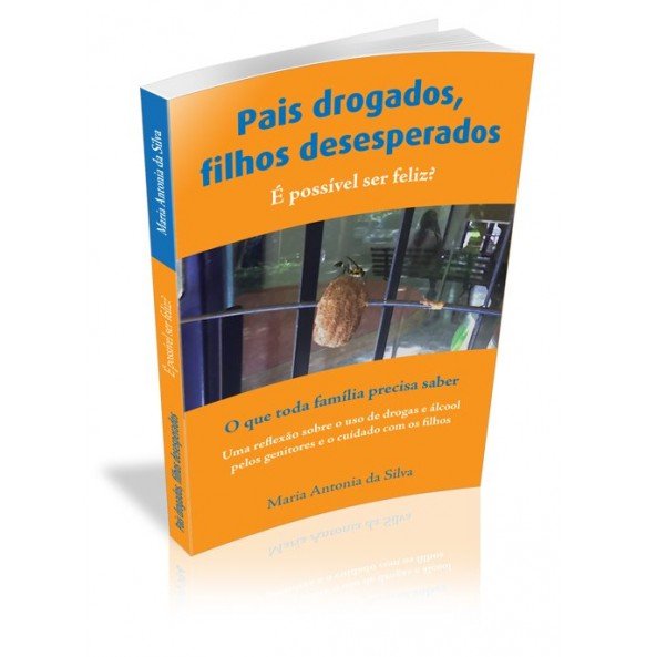 PAIS DROGADOS, FILHOS DESESPERADOS É possível ser feliz?