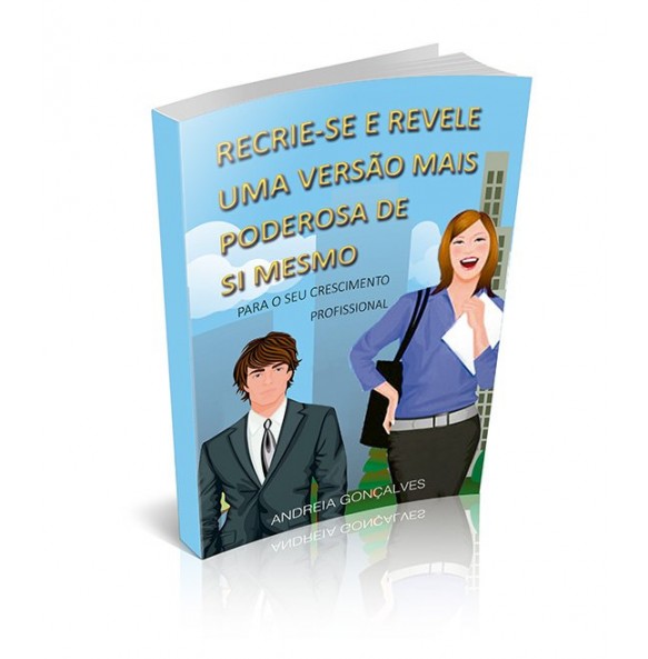 RECRIE-SE E REVELE UMA VERSÃO MAIS PODEROSA DE SI MESMO- Para o seu crescimento profissional	