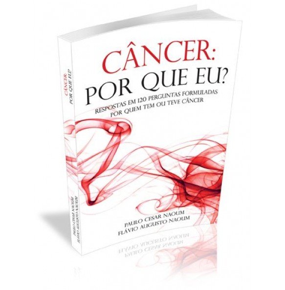 CÂNCER: POR QUE EU? Respostas em 120 perguntas formuladas por quem tem ou teve câncer