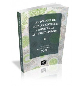 ANTOLOGIA DE POESIAS, CONTOS E CRÔNICAS DA ALL PRINT EDITORA Especial Bienal de MINAS GERAIS 2012  