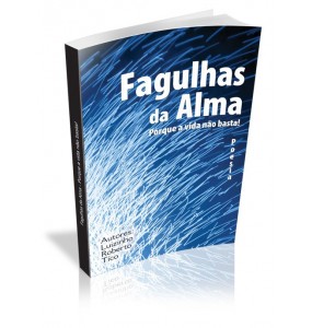 FAGULHAS DA ALMA Porque a vida não basta! 