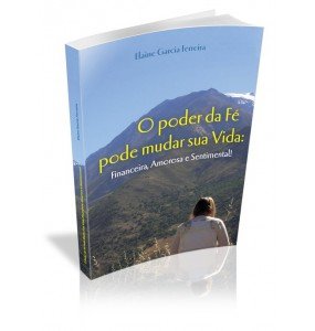 O PODER DA FÉ PODE MUDAR SUA VIDA:  Financeira, Amorosa e Sentimental! 