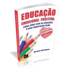 EDUCAÇÃO EMOCIONAL POSITIVA: Saber lidar com as emoções é uma importante lição